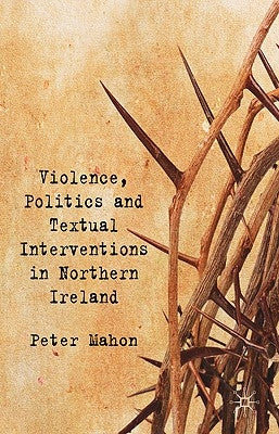 Violence, Politics and Textual Interventions in Northern Ireland by Mahon, P.