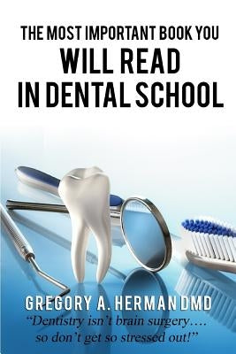 The Most Important Book You Will Read in Dental School by Herman DMD, Gregory a.