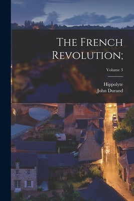 The French Revolution;; Volume 3 by Taine, Hippolyte 1828-1893