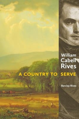William Cabell Rives: A Country to Serve by Rives, Barclay