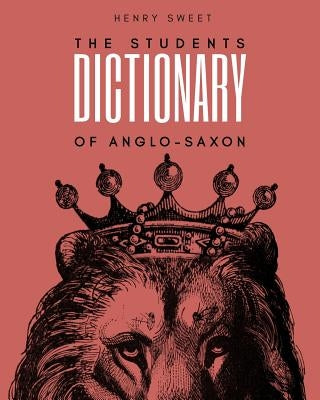 The Students Dictionary of Anglo-Saxon by Sweet, Henry