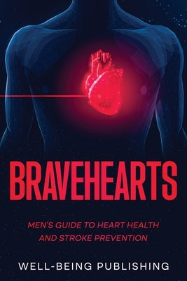 Bravehearts: Men's Guide to Heart Health and Stroke Prevention by Publishing, Well-Being