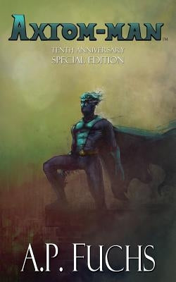 Axiom-man: Tenth-anniversary Special Edition (Superhero Novel) by Fuchs, A. P.