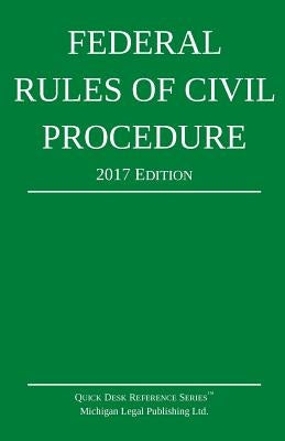 Federal Rules of Civil Procedure; 2017 Edition by Michigan Legal Publishing Ltd