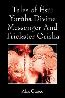 Tales of Èṣù: Yorùbá Divine Messenger And Trickster Orisha by Cuoco, Alex