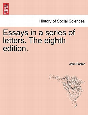 Essays in a Series of Letters. the Eighth Edition. by Foster, John