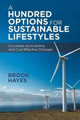 A Hundred Options For Sustainable Lifestyles: Successes via Inventive and Cost-Effective Changes by Hayes, Brook