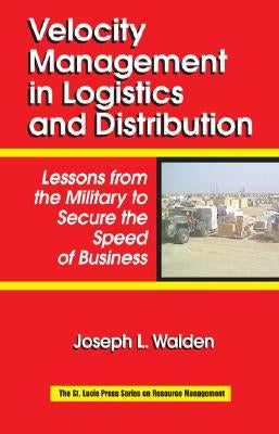 Velocity Management in Logistics and Distribution: Lessons from the Military to Secure the Speed of Business by Walden, Joseph L.