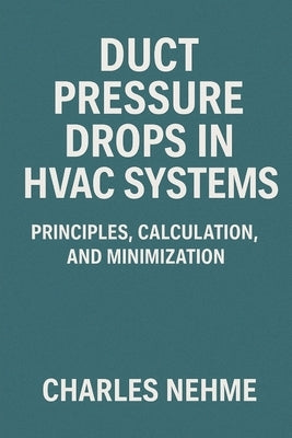 Duct Pressure Drops in HVAC Systems: Principles, Calculation, and Minimization by Nehme, Charles