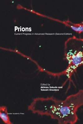 Prions: Current Progress in Advanced Research (Second Edition) by Sakudo, Akikazu