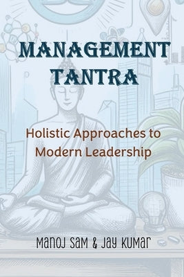 Management Tantra: Holistic Approaches to Modern Leadership by Kumar, Jay