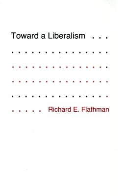 Toward a Liberalism by Flathman, Richard