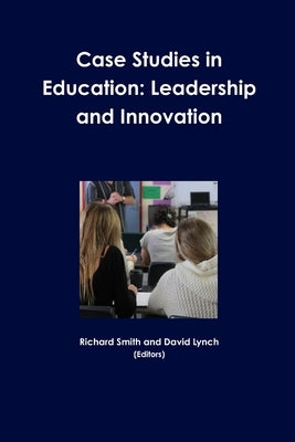 Case Studies in Education: Leadership and Innovation by Smith, Richard