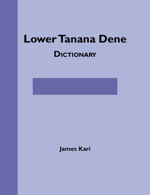 Lower Tanana Dene Dictionary by Kari, James