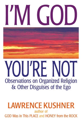 I'm God; You're Not: Observations on Organized Religion & Other Disguises of the Ego by Kushner, Lawrence