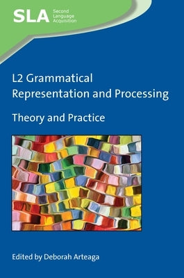 L2 Grammatical Representation and Processing: Theory and Practice by Arteaga, Deborah