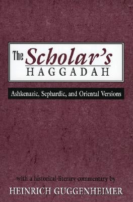 The Scholar's Haggadah: Ashkenazic, Sephardic, and Oriental Versions by Guggenheimer, Heinrich