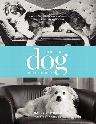 There's a Dog in the House: A Practical Guide to Creating Today's Dog Friendly Home by Chwiecko, Nancy