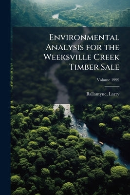 Environmental Analysis for the Weeksville Creek Timber Sale; Volume 1999 by Larry, Ballantyne