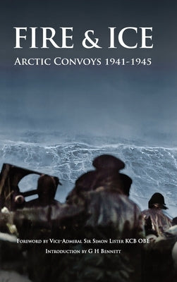Fire & Ice Arctic Convoys 1941-1945 by Lister Kcb Obe, Vice-Admiral Simon