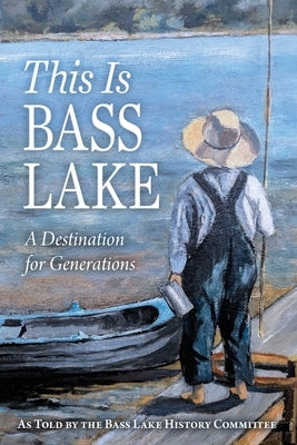This Is Bass Lake by The Bass Lake History Committee