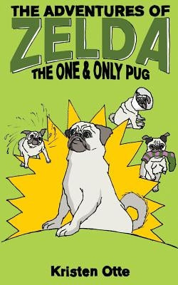 The Adventures of Zelda: The One and Only Pug by Otte, Kristen