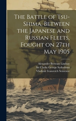 The Battle of Tsu-Shima, Between the Japanese and Russian Fleets, Fought on 27th May 1905 by Semenov, Vladim? Ivanovich