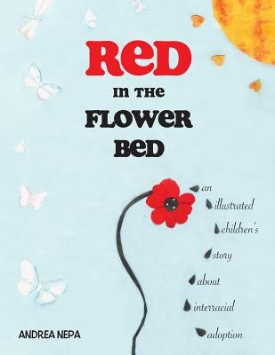 Red in the Flower Bed: An Illustrated Children's Story about Interracial Adoption by Nepa, Andrea