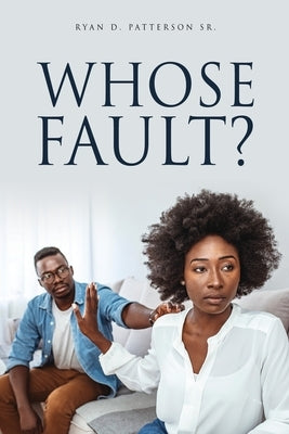 Whose Fault? by Patterson, Ryan D., Sr.