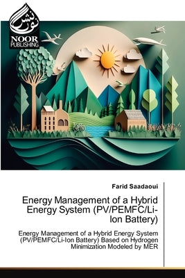Energy Management of a Hybrid Energy System (PV/PEMFC/Li-Ion Battery) by Saadaoui, Farid