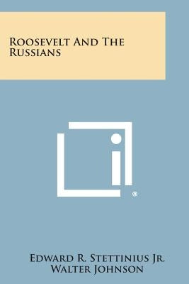 Roosevelt and the Russians by Stettinius, Edward R., Jr.