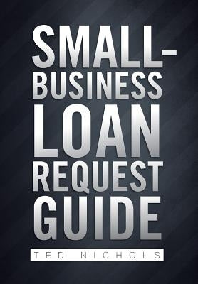 Small Business Loan Request Guide by Nichols, Ted