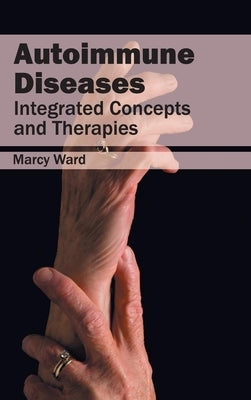 Autoimmune Diseases: Integrated Concepts and Therapies by Ward, Marcy