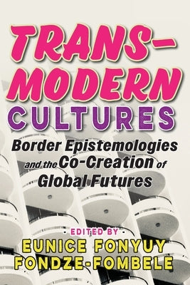 Transmodern Cultures: Border Epistemologies and the Co-Creation of Global Futures by Fondze-Fombele, Eunice Fonyuy