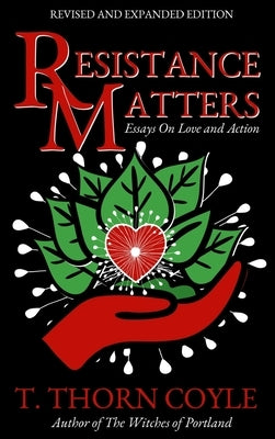 Resistance Matters: Essays on Love and Action by Coyle, T. Thorn