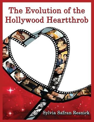The Evolution of the Hollywood Heartthrob by Resnick, Sylvia Safran
