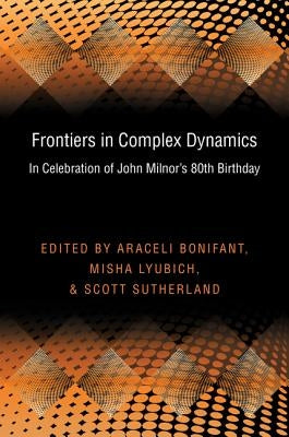 Frontiers in Complex Dynamics: In Celebration of John Milnor's 80th Birthday by Bonifant, Araceli