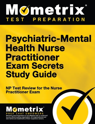 Psychiatric-Mental Health Nurse Practitioner Exam Secrets: NP Test Review for the Nurse Practitioner Exam by Mometrix Media LLC