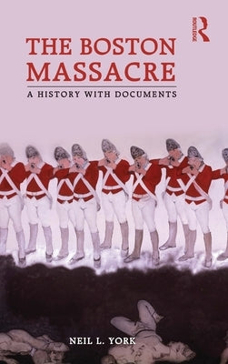 The Boston Massacre: A History with Documents by York, Neil L.