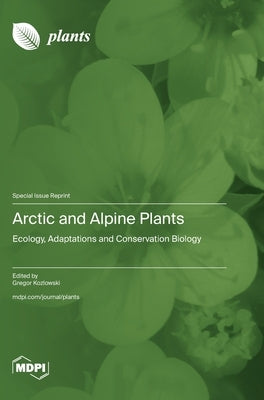 Arctic and Alpine Plants: Ecology, Adaptations and Conservation Biology by Kozlowski, Gregor