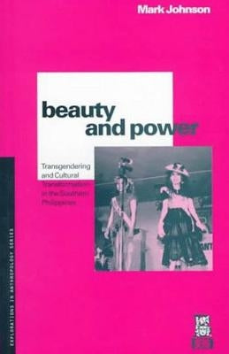 Beauty and Power: Transgendering and Cultural Transformation in the Southern Philippines by Johnson, Mark