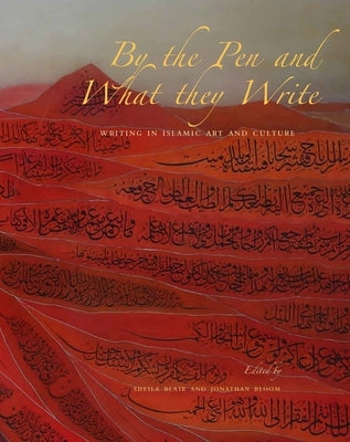 By the Pen and What They Write: Writing in Islamic Art and Culture by Blair, Sheila S.