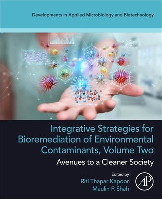 Integrative Strategies for Bioremediation of Environmental Contaminants, Volume 2: Avenues to a Cleaner Society by Kapoor, Riti Thapar