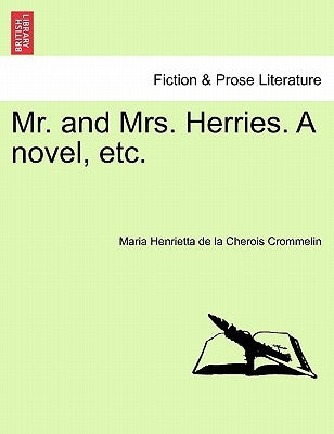 Mr. and Mrs. Herries. a Novel, Etc. by Crommelin, Maria Henrietta De La Cherois
