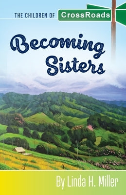 Becoming Sisters: The Children of CrossRoads, BOOK 5 by Miller, Linda H.