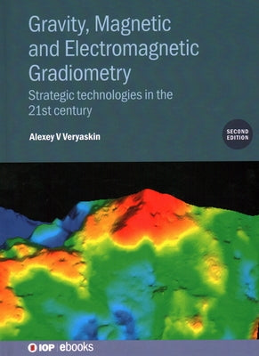Gravity, Magnetic and Electromagnetic Gradiometry (Second Edition): Strategic technologies in the 21st century by Veryaskin, Alexey V.