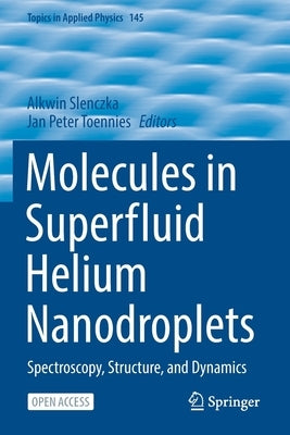 Molecules in Superfluid Helium Nanodroplets: Spectroscopy, Structure, and Dynamics by Slenczka, Alkwin