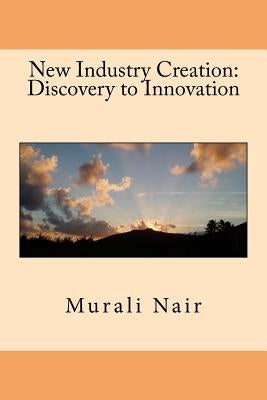 New Industry Creation: Discovery to Innovation by Nair, Murali S.