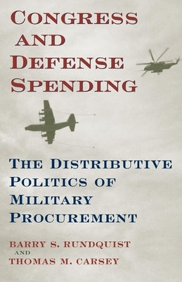 Congress and Defense Spending, Volume 3: The Distributive Politics of Military Procurement by Rundquist, Barry S.