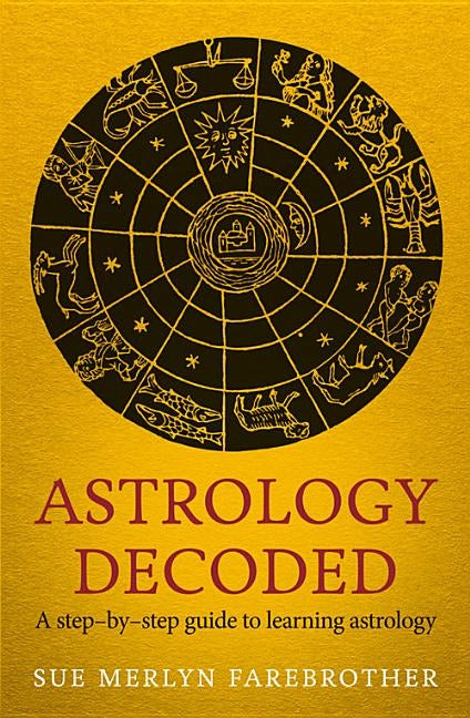 Astrology Decoded: A Step-By-Step Guide to Using Astrology by Farebrother, Sue Merlyn